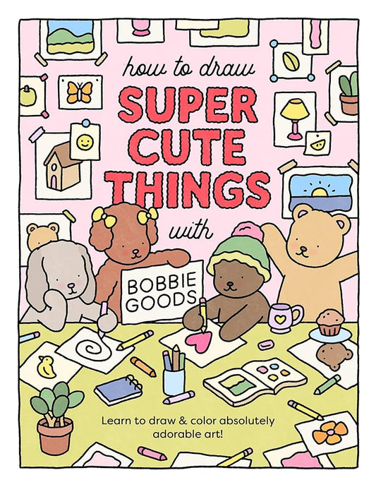 Bobbie Goods How to Draw Super Cute Things